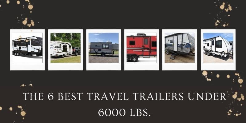 The 6 Best Travel Trailers Under 6000 lbs.