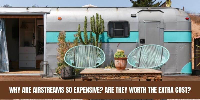 Why Are Airstreams So Expensive? Are They Worth The Extra Cost?